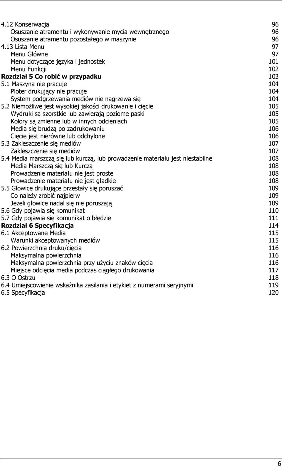 1 Maszyna nie pracuje 104 Ploter drukujący nie pracuje 104 System podgrzewania mediów nie nagrzewa się 104 5.