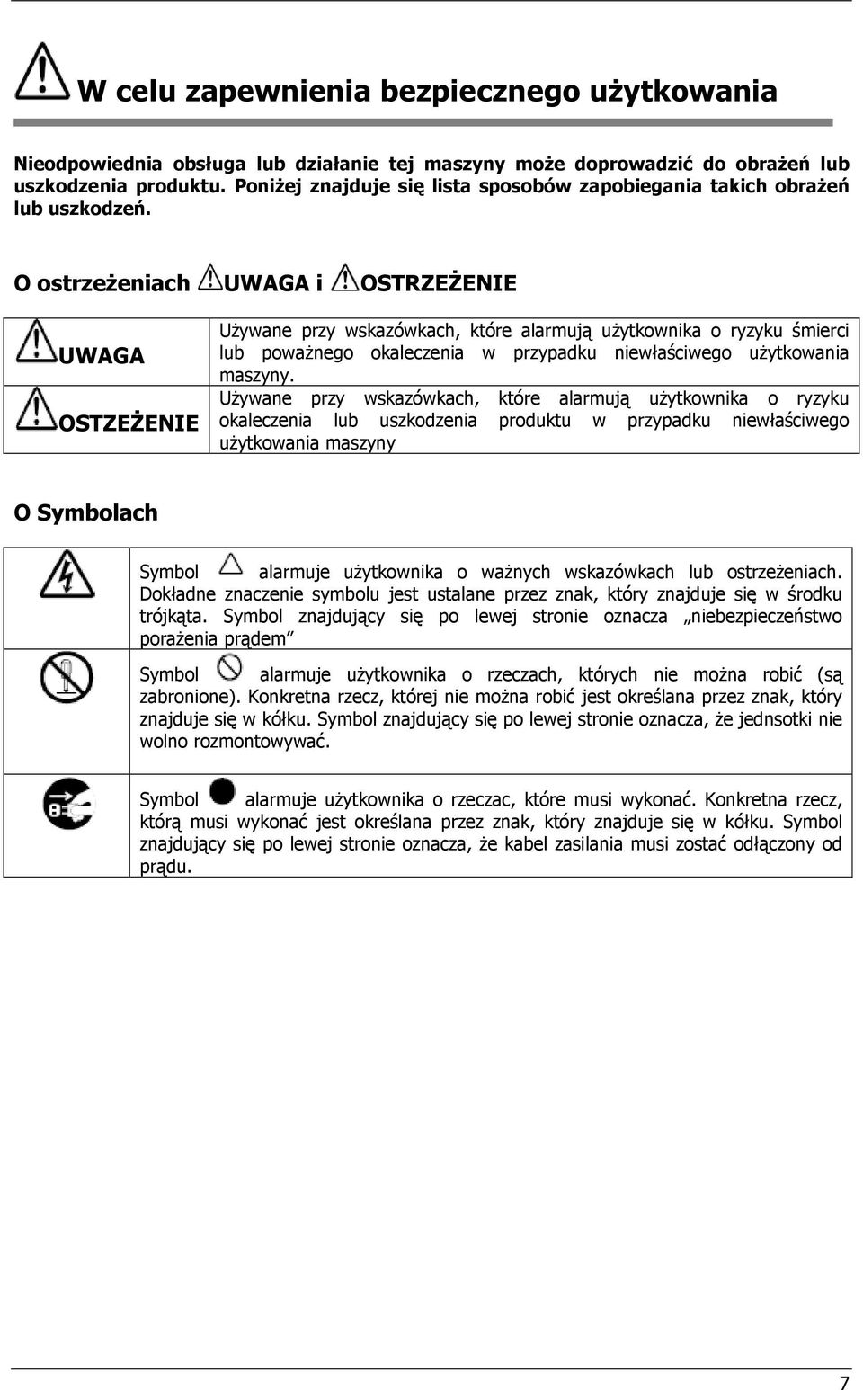 O ostrzeżeniach UWAGA i OSTRZEŻENIE UWAGA OSTZEŻENIE Używane przy wskazówkach, które alarmują użytkownika o ryzyku śmierci lub poważnego okaleczenia w przypadku niewłaściwego użytkowania maszyny.