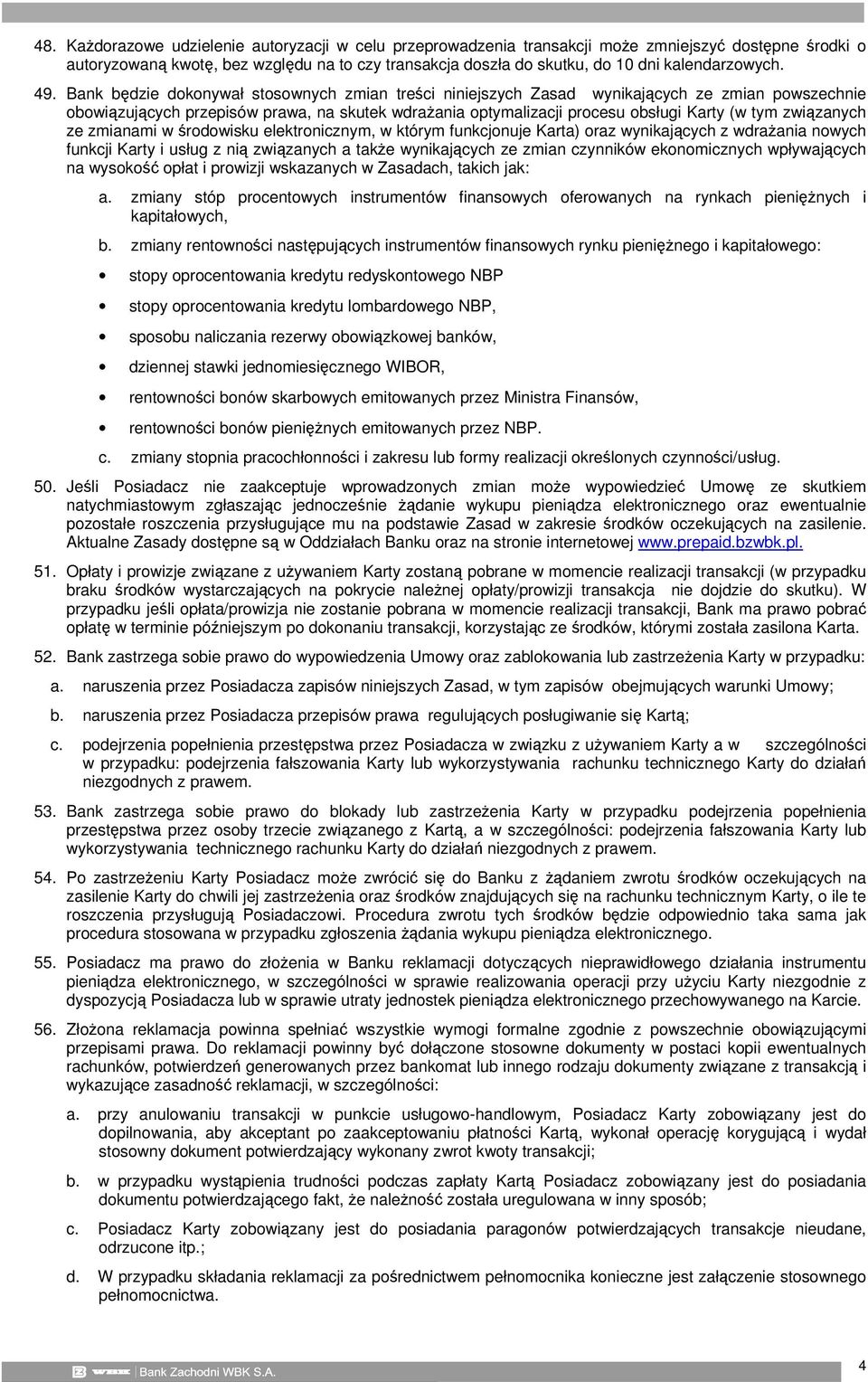 Bank będzie dokonywał stosownych zmian treści niniejszych Zasad wynikających ze zmian powszechnie obowiązujących przepisów prawa, na skutek wdrażania optymalizacji procesu obsługi Karty (w tym