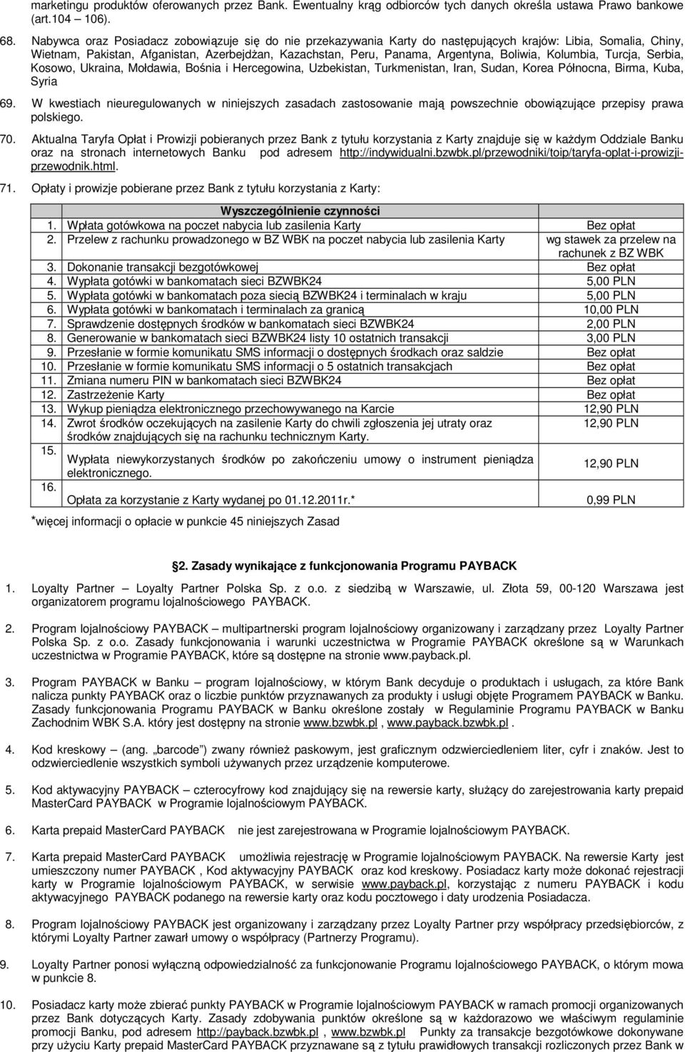 Boliwia, Kolumbia, Turcja, Serbia, Kosowo, Ukraina, Mołdawia, Bośnia i Hercegowina, Uzbekistan, Turkmenistan, Iran, Sudan, Korea Północna, Birma, Kuba, Syria 69.