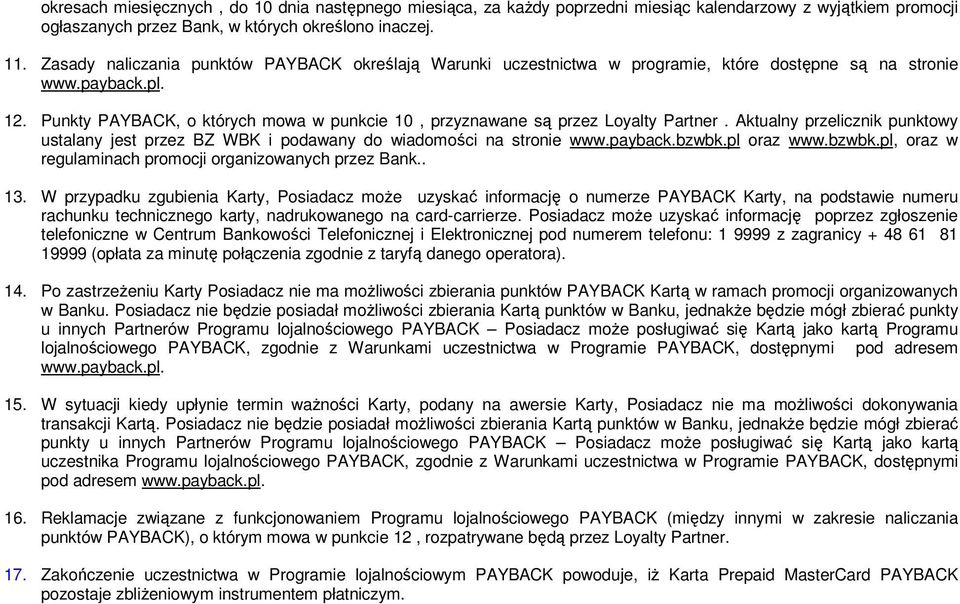 Punkty PAYBACK, o których mowa w punkcie 10, przyznawane są przez Loyalty Partner. Aktualny przelicznik punktowy ustalany jest przez BZ WBK i podawany do wiadomości na stronie www.payback.bzwbk.