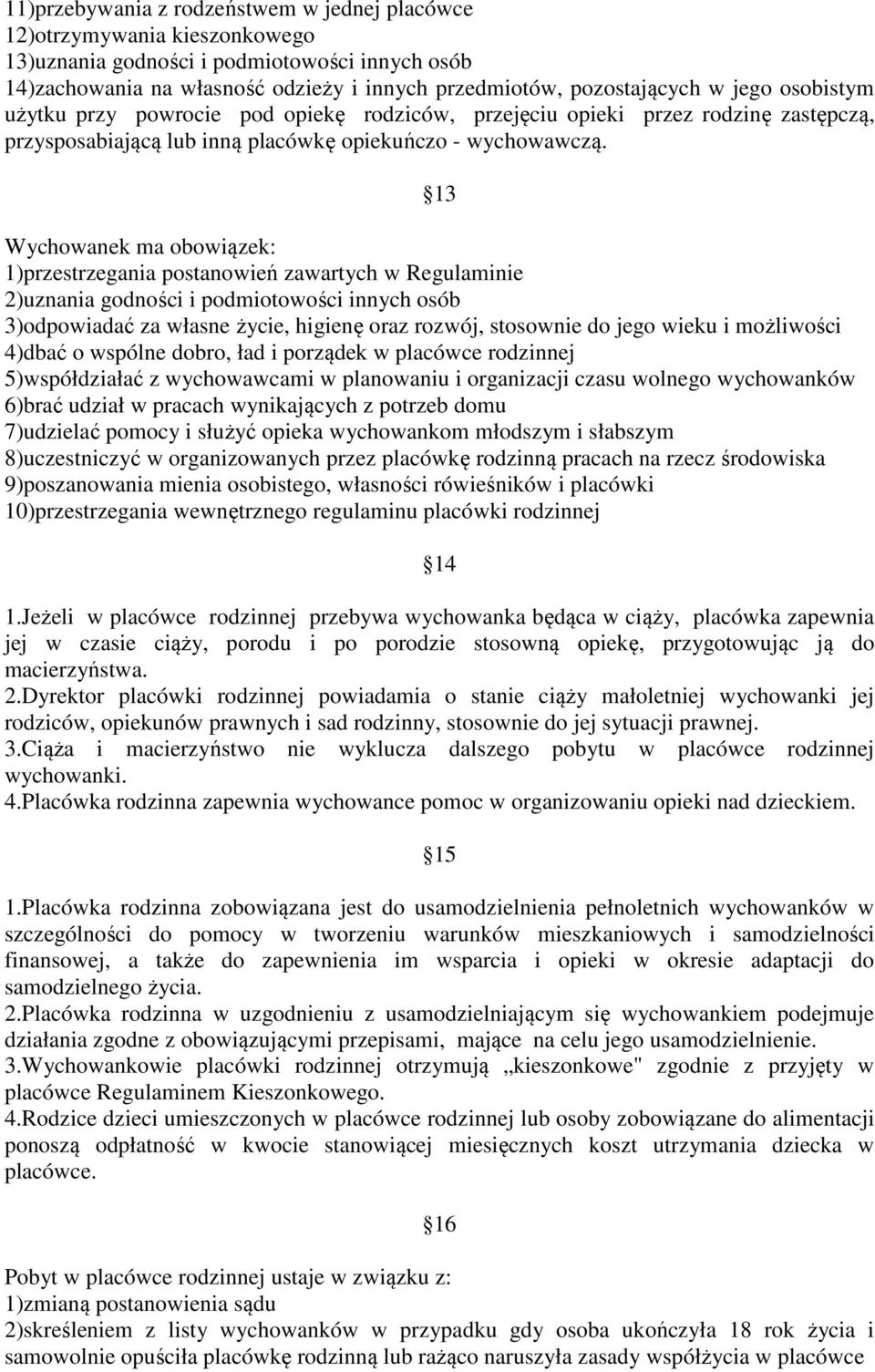 13 Wychowanek ma obowiązek: 1)przestrzegania postanowień zawartych w Regulaminie 2)uznania godności i podmiotowości innych osób 3)odpowiadać za własne życie, higienę oraz rozwój, stosownie do jego