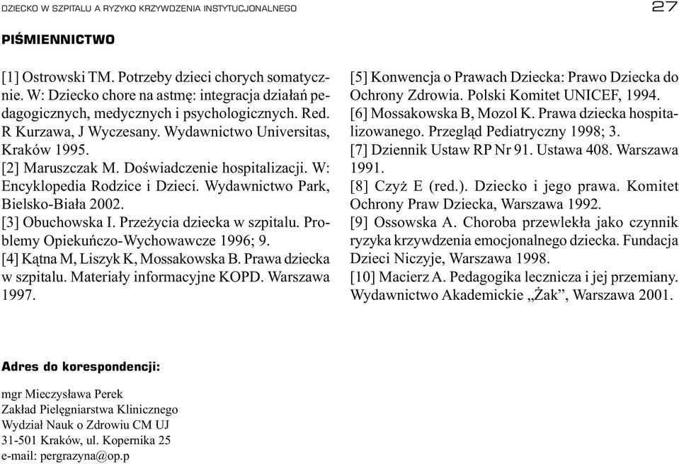 Doświadczenie hospitalizacji. W: Encyklopedia Rodzice i Dzieci. Wydawnictwo Park, Bielsko-Biała 2002. [3] Obuchowska I. Przeżycia dziecka w szpitalu. Problemy Opiekuńczo-Wychowawcze 1996; 9.