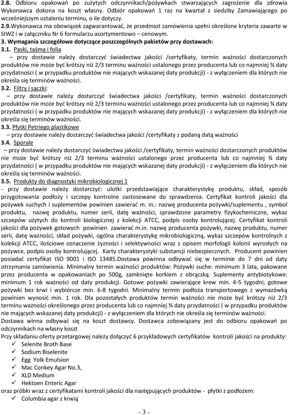 Wykonawca ma obowiązek zagwarantować, że przedmiot zamówienia spełni określone kryteria zawarte w SIWZ i w załączniku Nr 6 formularzu asortymentowo cenowym. 3.