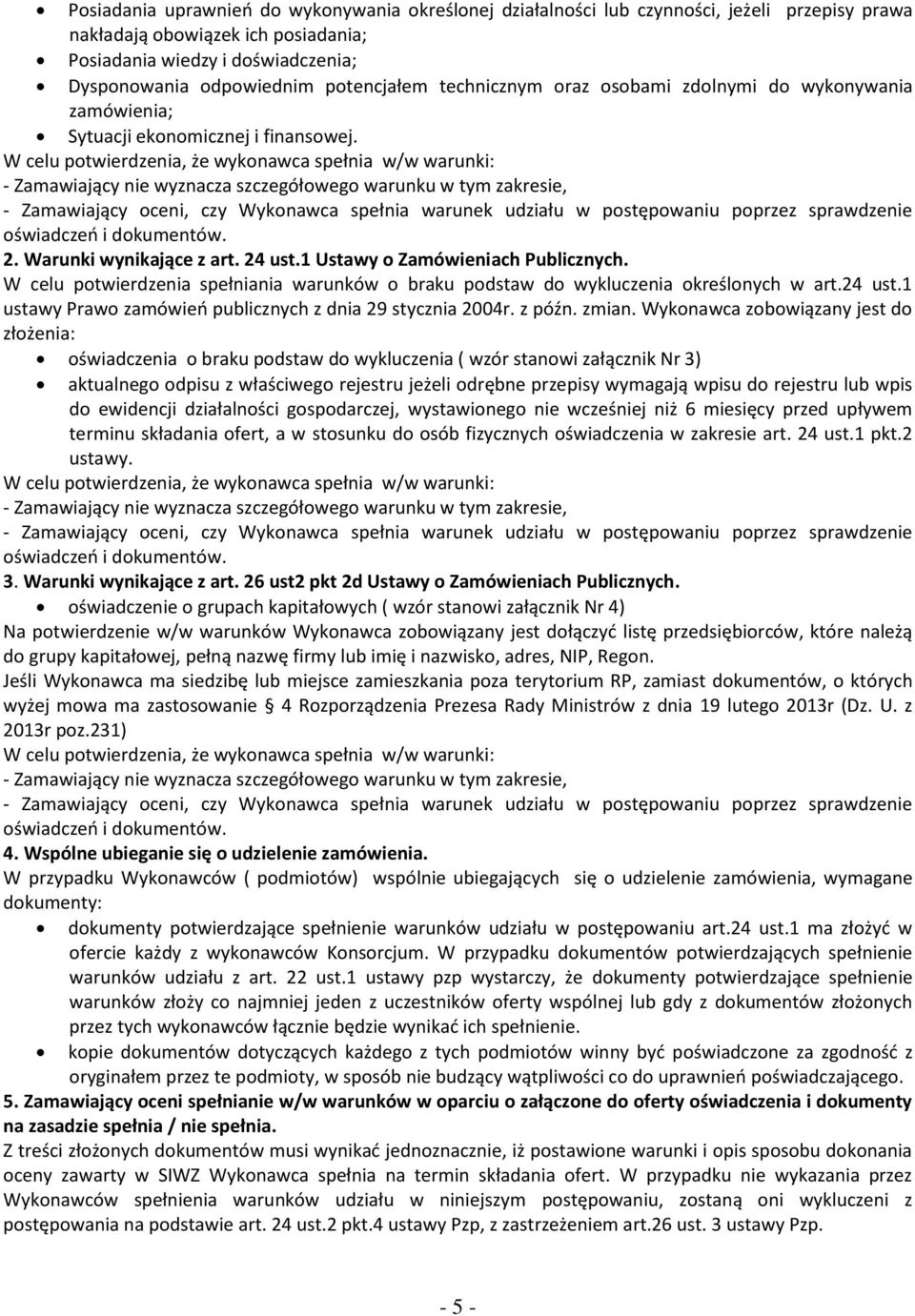 W celu potwierdzenia, że wykonawca spełnia w/w warunki: - Zamawiający nie wyznacza szczegółowego warunku w tym zakresie, - Zamawiający oceni, czy Wykonawca spełnia warunek udziału w postępowaniu