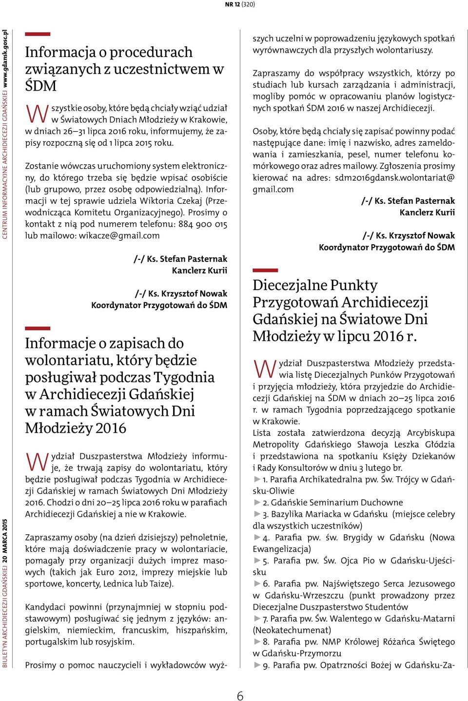 zapisy rozpoczną się od 1 lipca 2015 roku. Zostanie wówczas uruchomiony system elektroniczny, do którego trzeba się będzie wpisać osobiście (lub grupowo, przez osobę odpowiedzialną).