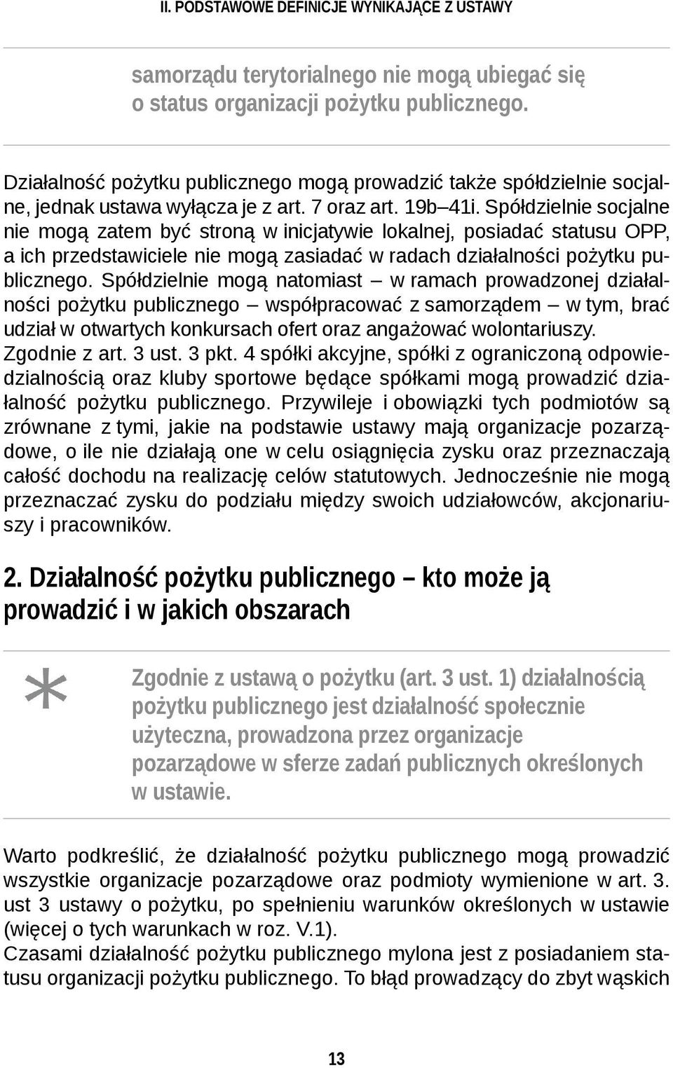 Spółdzielnie socjalne nie mogą zatem być stroną w inicjatywie lokalnej, posiadać statusu OPP, a ich przedstawiciele nie mogą zasiadać w radach działalności pożytku publicznego.