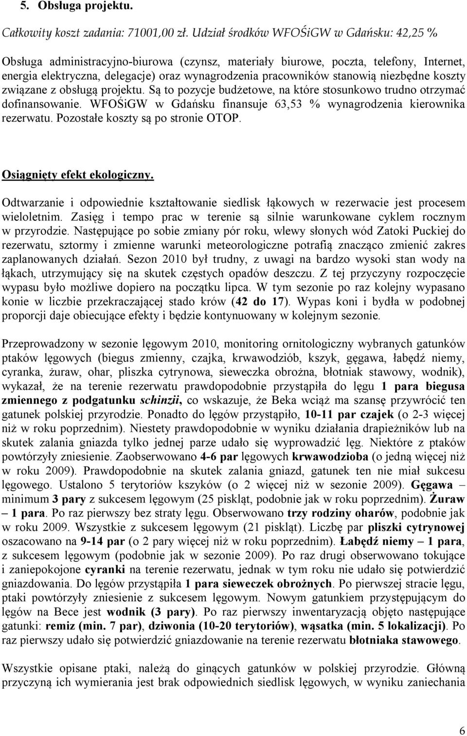 stanowią niezbędne koszty związane z obsługą projektu. Są to pozycje budżetowe, na które stosunkowo trudno otrzymać dofinansowanie.