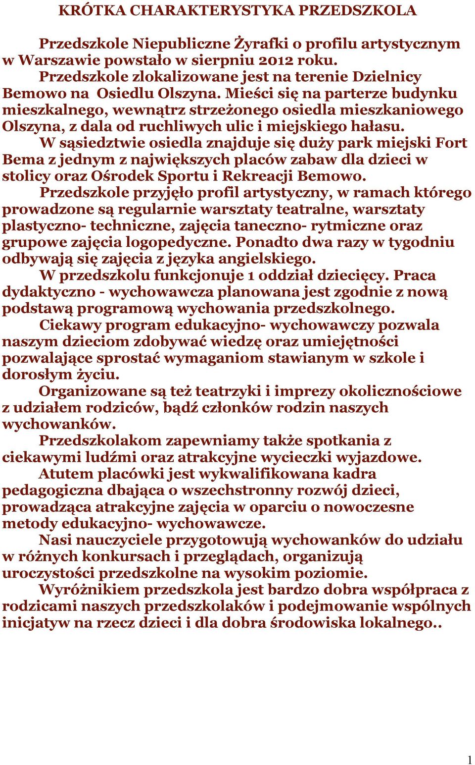 Mieści się na parterze budynku mieszkalnego, wewnątrz strzeżonego osiedla mieszkaniowego Olszyna, z dala od ruchliwych ulic i miejskiego hałasu.