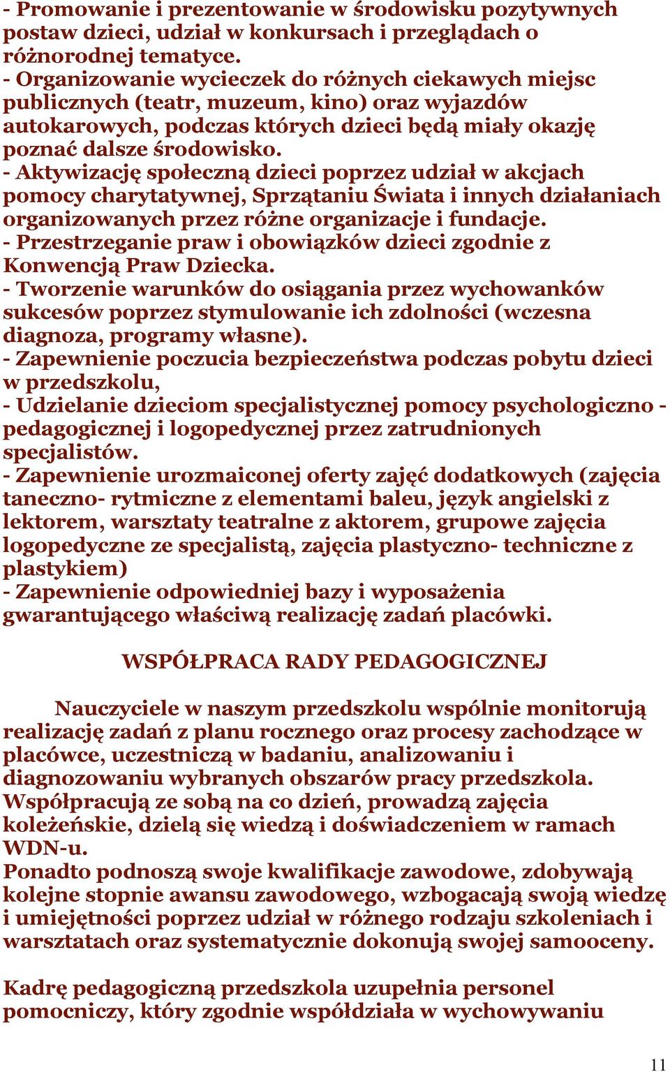 - Aktywizację społeczną dzieci poprzez udział w akcjach pomocy charytatywnej, Sprzątaniu Świata i innych działaniach organizowanych przez różne organizacje i fundacje.