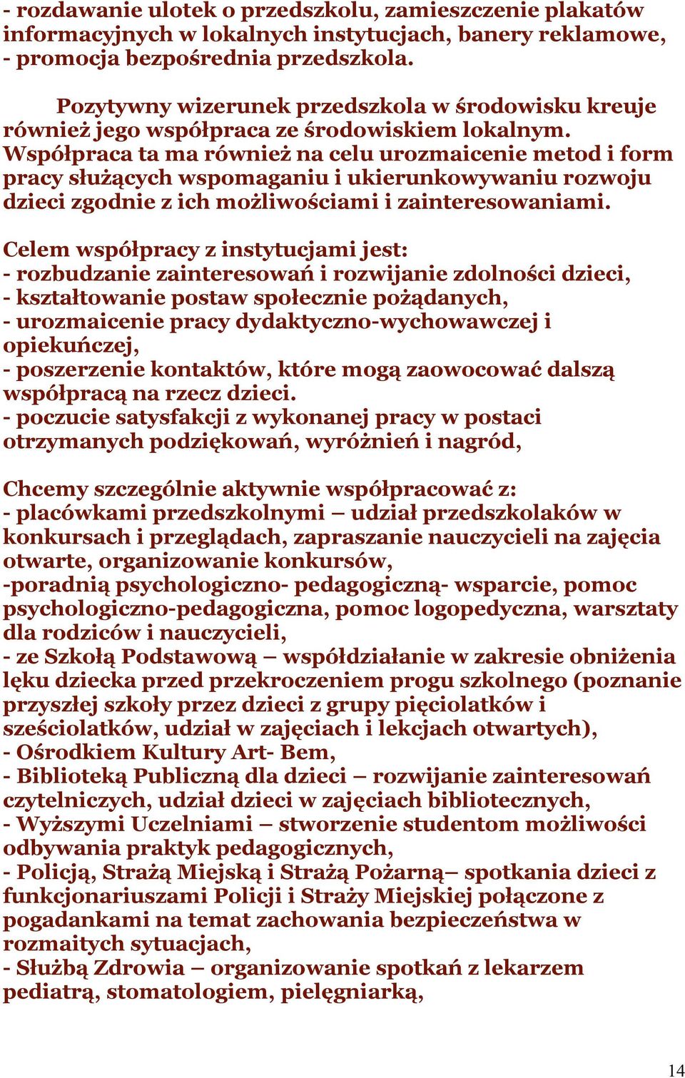 Współpraca ta ma również na celu urozmaicenie metod i form pracy służących wspomaganiu i ukierunkowywaniu rozwoju dzieci zgodnie z ich możliwościami i zainteresowaniami.