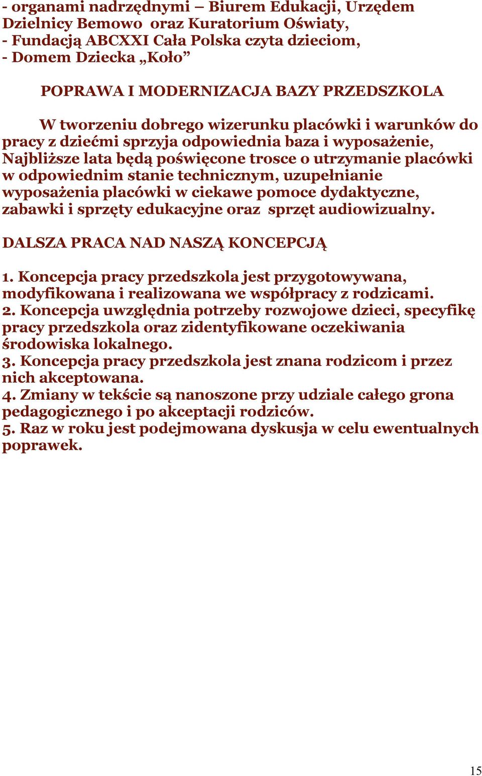 technicznym, uzupełnianie wyposażenia placówki w ciekawe pomoce dydaktyczne, zabawki i sprzęty edukacyjne oraz sprzęt audiowizualny. DALSZA PRACA NAD NASZĄ KONCEPCJĄ 1.