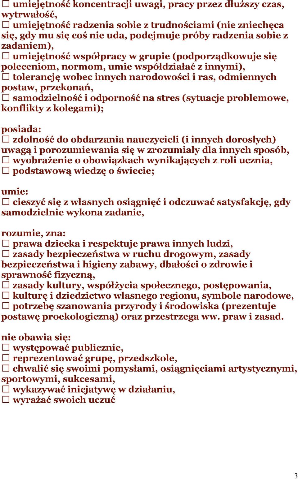 odporność na stres (sytuacje problemowe, konflikty z kolegami); posiada: zdolność do obdarzania nauczycieli (i innych dorosłych) uwagą i porozumiewania się w zrozumiały dla innych sposób, wyobrażenie