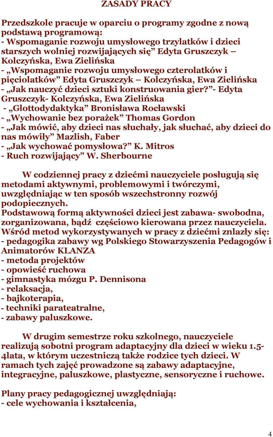 - Edyta Gruszczyk- Kolczyńska, Ewa Zielińska - Glottodydaktyka Bronisława Rocławski - Wychowanie bez porażek Thomas Gordon - Jak mówić, aby dzieci nas słuchały, jak słuchać, aby dzieci do nas mówiły