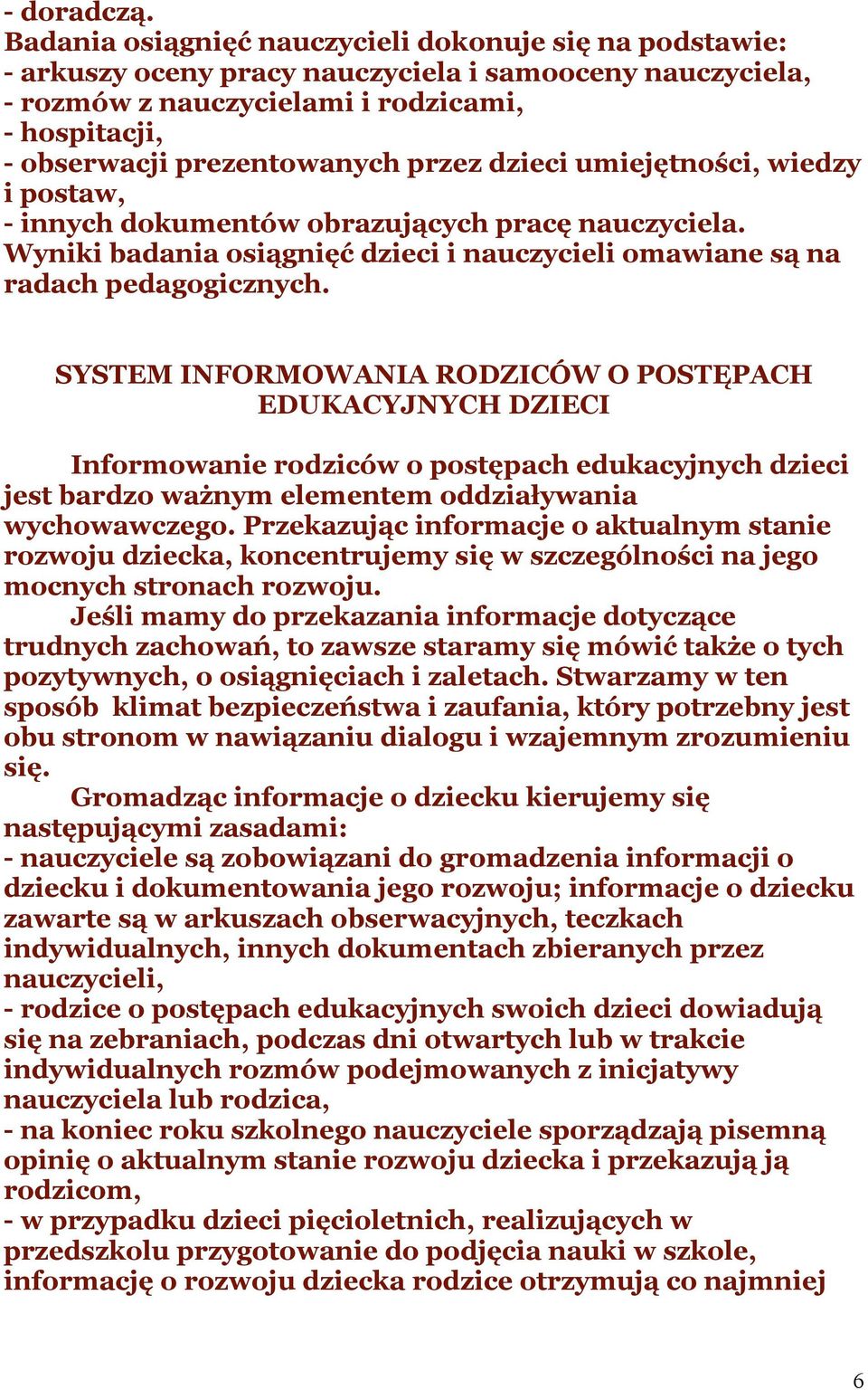 przez dzieci umiejętności, wiedzy i postaw, - innych dokumentów obrazujących pracę nauczyciela. Wyniki badania osiągnięć dzieci i nauczycieli omawiane są na radach pedagogicznych.