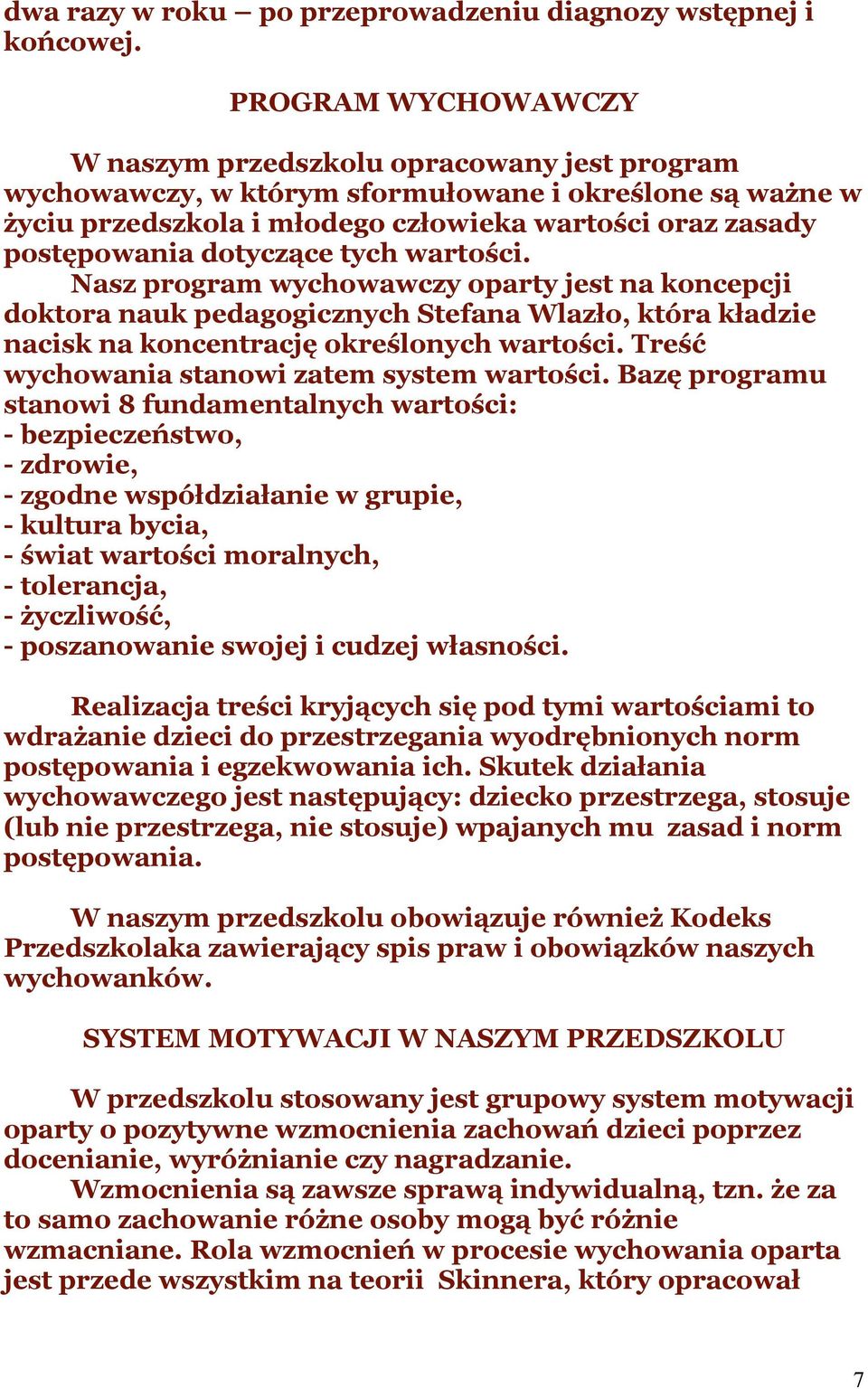 dotyczące tych wartości. Nasz program wychowawczy oparty jest na koncepcji doktora nauk pedagogicznych Stefana Wlazło, która kładzie nacisk na koncentrację określonych wartości.