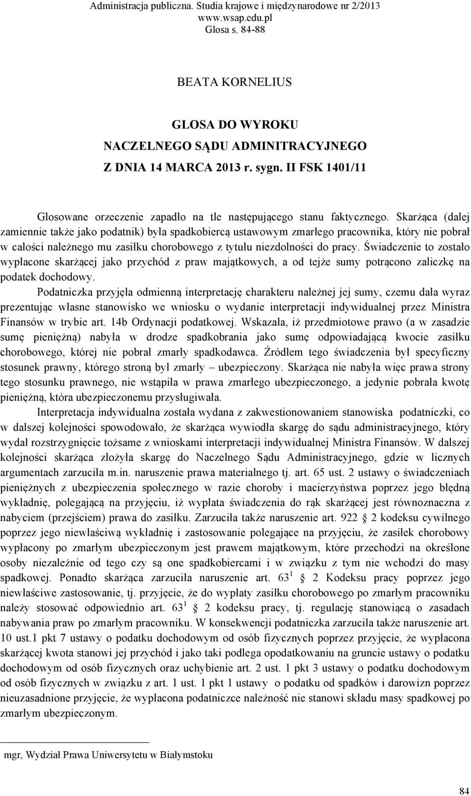 Świadczenie to zostało wypłacone skarżącej jako przychód z praw majątkowych, a od tejże sumy potrącono zaliczkę na podatek dochodowy.