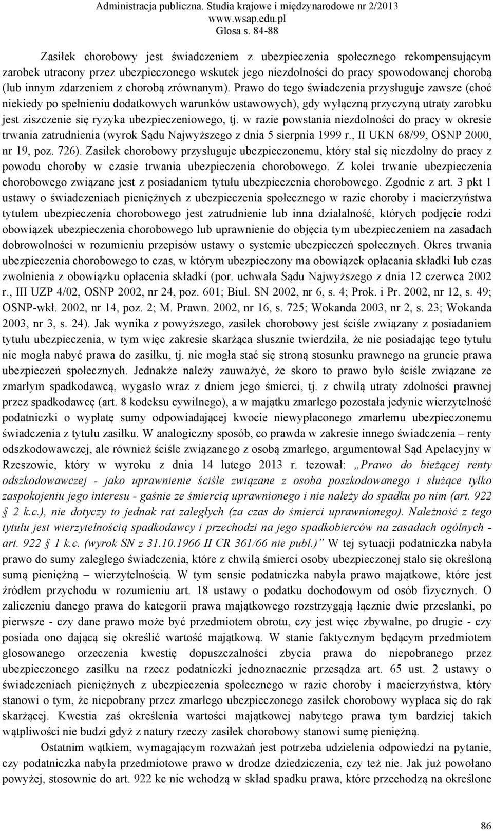 Prawo do tego świadczenia przysługuje zawsze (choć niekiedy po spełnieniu dodatkowych warunków ustawowych), gdy wyłączną przyczyną utraty zarobku jest ziszczenie się ryzyka ubezpieczeniowego, tj.