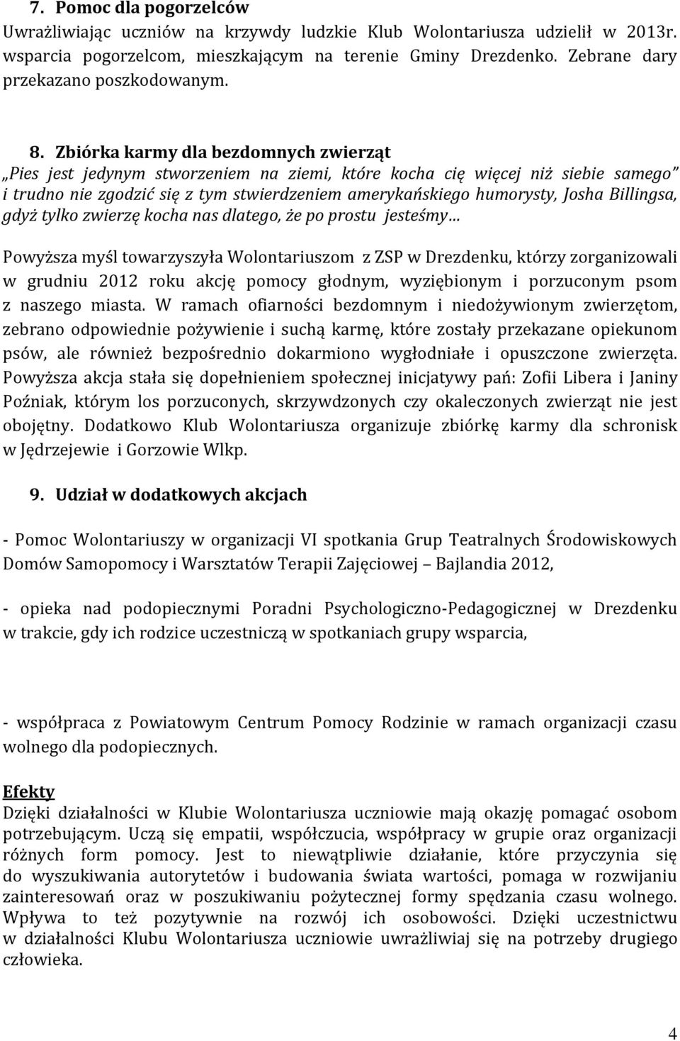 Zbiórka karmy dla bezdomnych zwierząt Pies jest jedynym stworzeniem na ziemi, które kocha cię więcej niż siebie samego i trudno nie zgodzić się z tym stwierdzeniem amerykańskiego humorysty, Josha