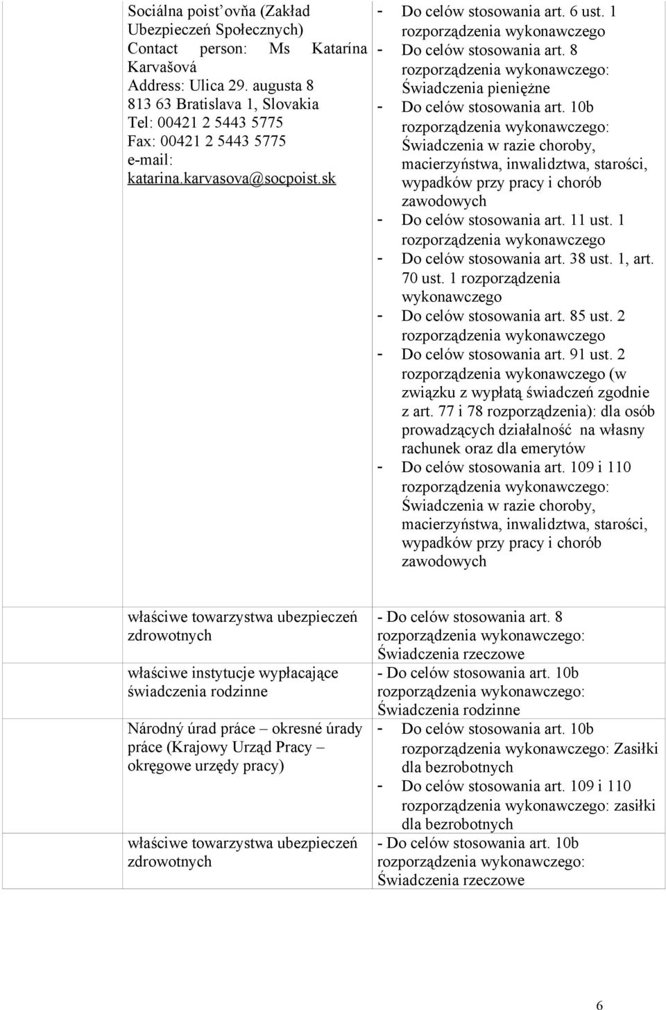 8 Świadczenia pieniężne - Do celów stosowania art. 10b Świadczenia w razie choroby, macierzyństwa, inwalidztwa, starości, wypadków przy pracy i chorób zawodowych - Do celów stosowania art. 11 ust.