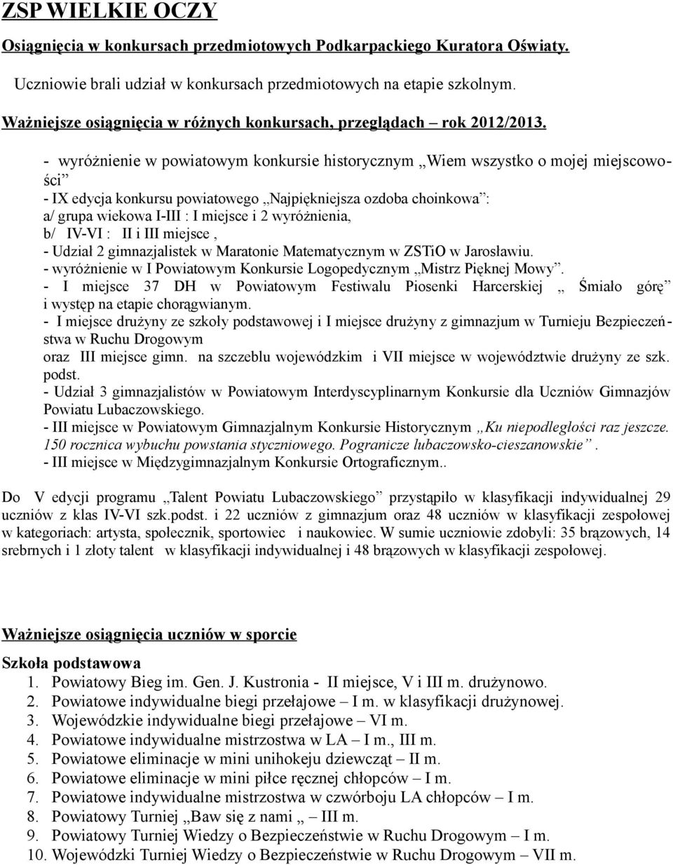 - wyróżnienie w powiatowym konkursie historycznym Wiem wszystko o mojej miejscowości - IX edycja konkursu powiatowego Najpiękniejsza ozdoba choinkowa : a/ grupa wiekowa I-III : I miejsce i 2