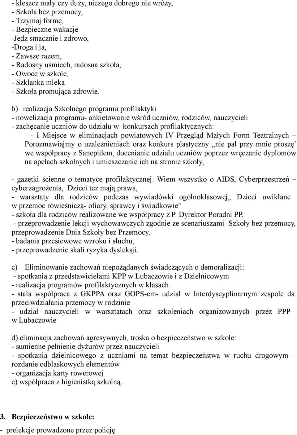 b) realizacja Szkolnego programu profilaktyki - nowelizacja programu- ankietowanie wśród uczniów, rodziców, nauczycieli - zachęcanie uczniów do udziału w konkursach profilaktycznych: - I Miejsce w