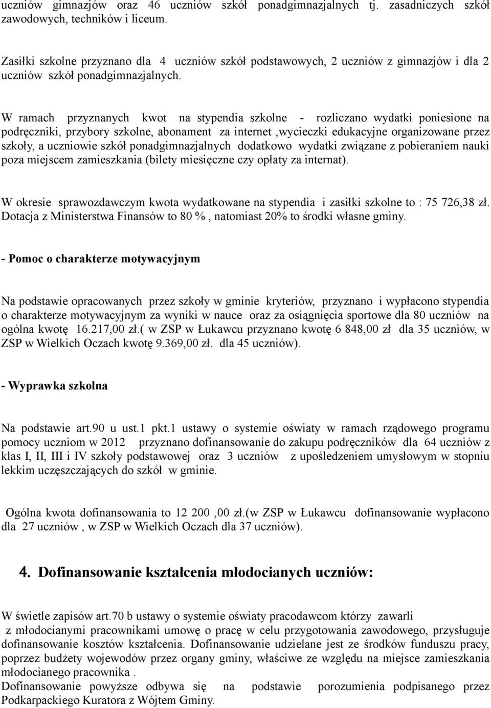 W ramach przyznanych kwot na stypendia szkolne - rozliczano wydatki poniesione na podręczniki, przybory szkolne, abonament za internet,wycieczki edukacyjne organizowane przez szkoły, a uczniowie