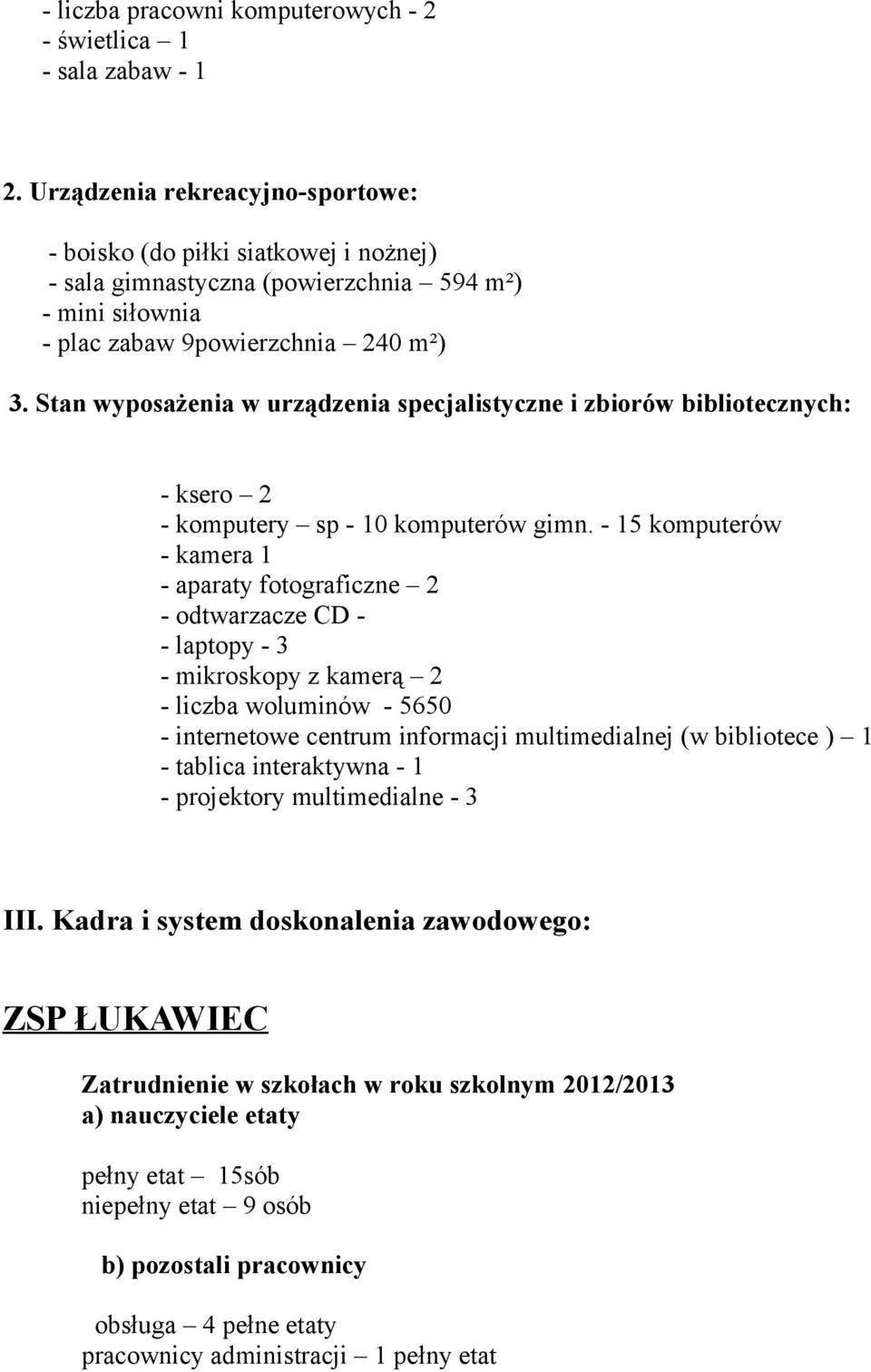 Stan wyposażenia w urządzenia specjalistyczne i zbiorów bibliotecznych: - ksero 2 - komputery sp - 10 komputerów gimn.