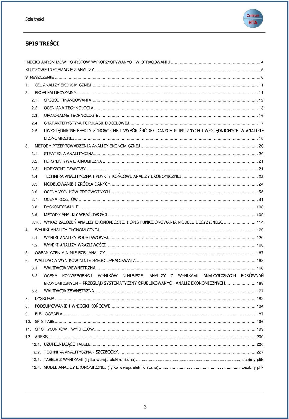 UWZGLĘDNIONE EFEKTY ZDROWOTNE I WYBÓR ŹRÓDEŁ DANYCH KLINICZNYCH UWZGLĘDNIONYCH W ANALIZIE EKONOMICZNEJ... 18 3. METODY PRZEPROWADZENIA ANALIZY EKONOMICZNEJ... 20 3.1. STRATEGIA ANALITYCZNA... 20 3.2. PERSPEKTYWA EKONOMICZNA.