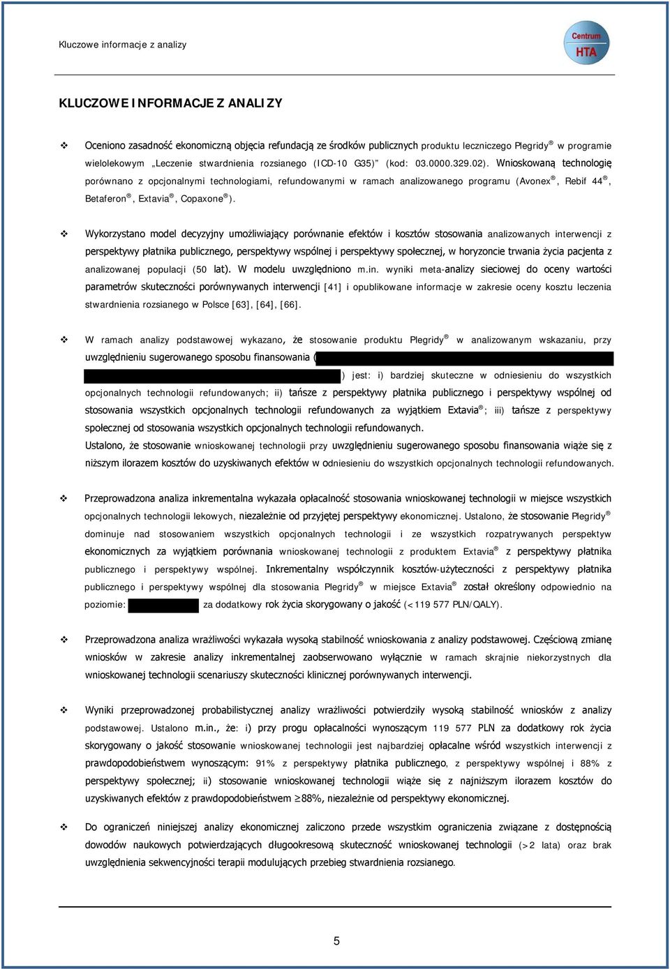 Wnioskowaną technologię porównano z opcjonalnymi technologiami, refundowanymi w ramach analizowanego programu (Avonex, Rebif 44, Betaferon, Extavia, Copaxone ).