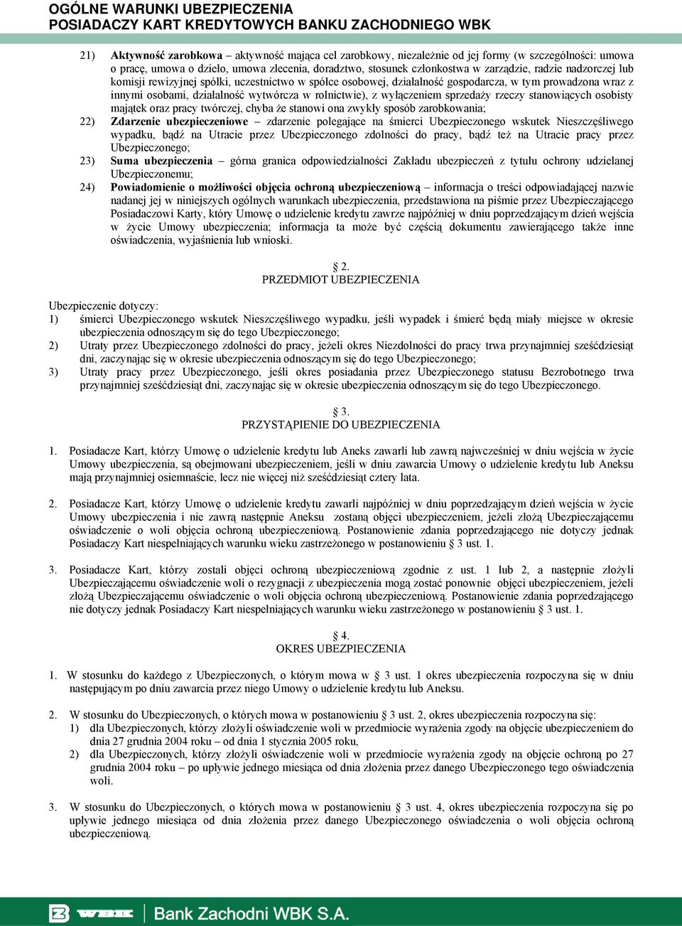 rzeczy stanowiących osobisty majątek oraz pracy twórczej, chyba że stanowi ona zwykły sposób zarobkowania; 22) Zdarzenie ubezpieczeniowe zdarzenie polegające na śmierci Ubezpieczonego wskutek