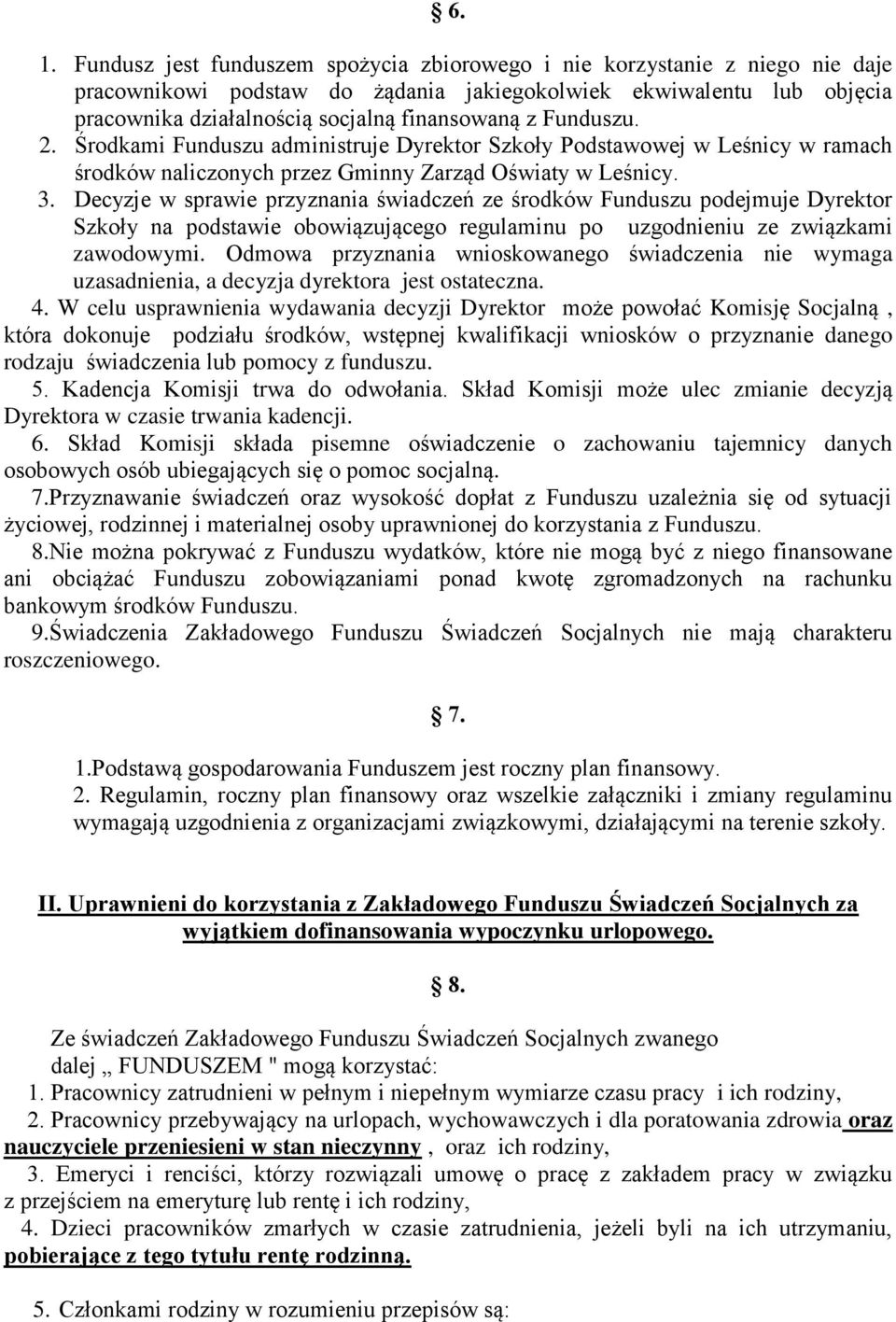 Decyzje w sprawie przyznania świadczeń ze środków Funduszu podejmuje Dyrektor Szkoły na podstawie obowiązującego regulaminu po uzgodnieniu ze związkami zawodowymi.