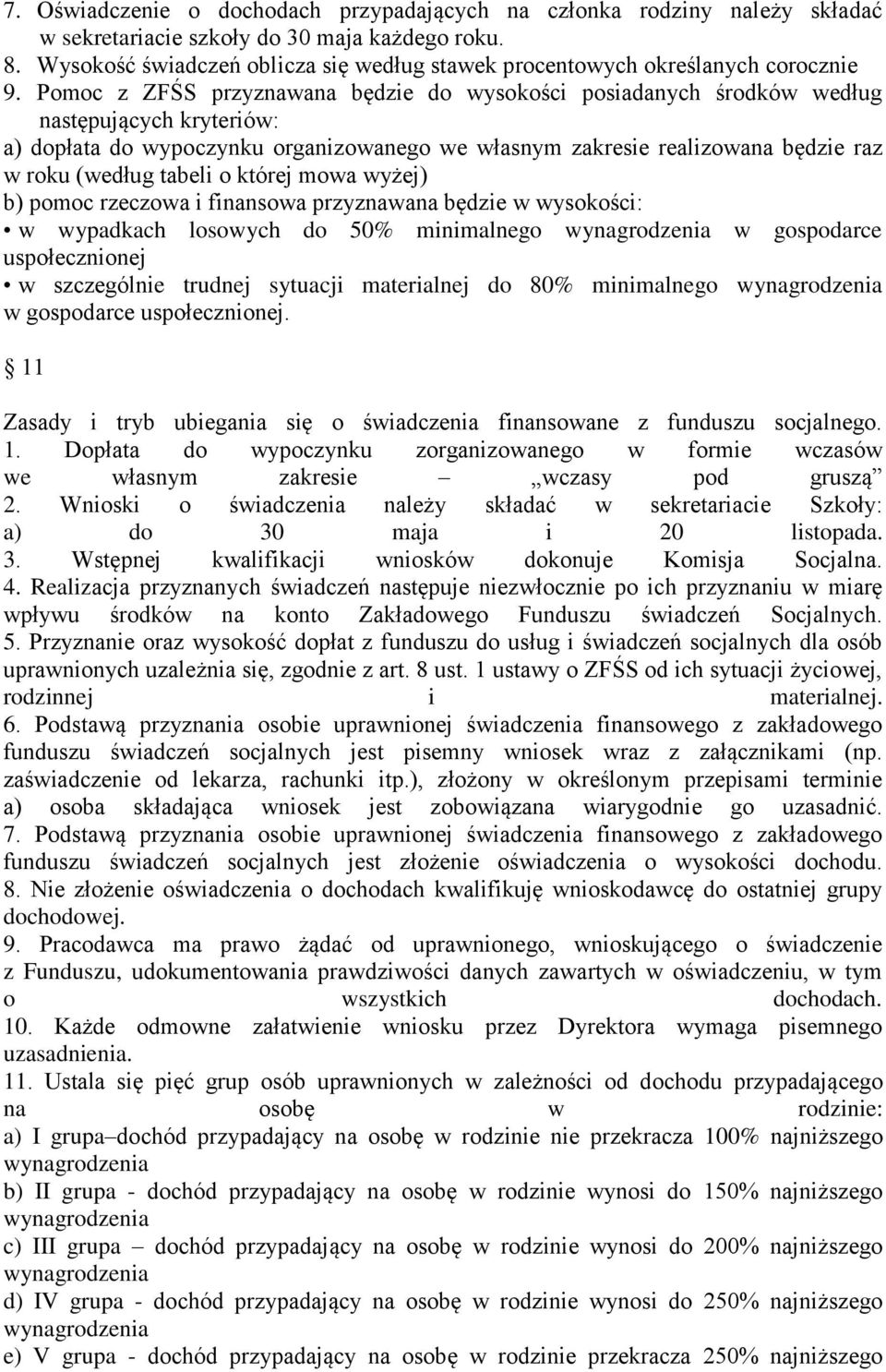 Pomoc z ZFŚS przyznawana będzie do wysokości posiadanych środków według następujących kryteriów: a) dopłata do wypoczynku organizowanego we własnym zakresie realizowana będzie raz w roku (według