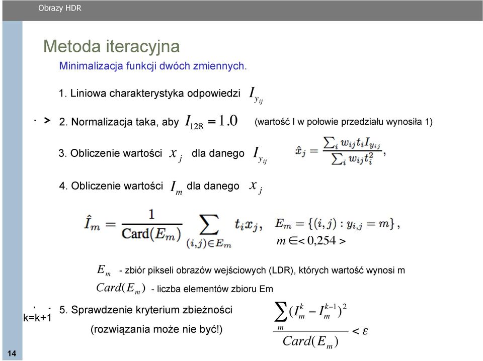 Obliczenie wartości dla danego I yij x j E m m < 0,254 > - zbiór pikseli obrazów wejściowych (LDR), których wartość wynosi m