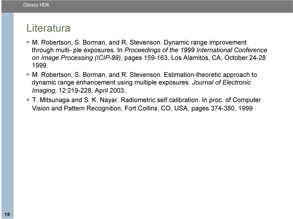 Robertson, S. Borman, and R. Stevenson. Estimation-theoretic approach to dynamic range enhancement using multiple exposures.