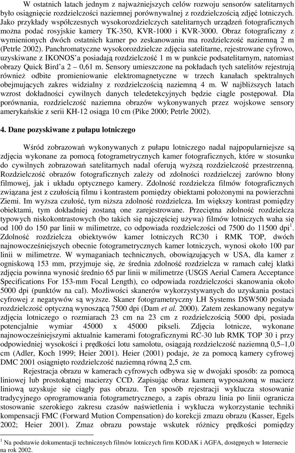 Obraz fotograficzny z wymienionych dwóch ostatnich kamer po zeskanowaniu ma rozdzielczość naziemną 2 m (Petrle 2002).
