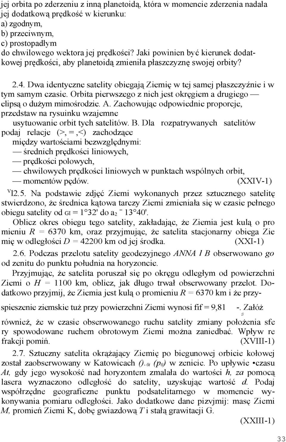 Orbita pierwszego z nich jest okręgiem a drugiego elipsą o dużym mimośrodzie. A. Zachowując odpowiednie proporcje, przedstaw na rysuinku wzajemne usytuowanie orbit tych satelitów. B.