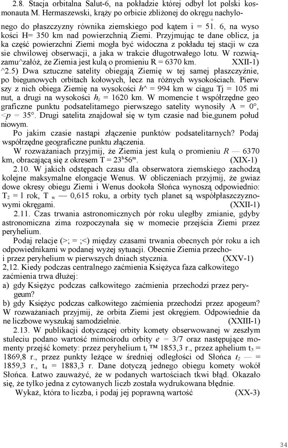 Przyjmując te dane oblicz, ja ka część powierzchni Ziemi mogła być widoczna z pokładu tej stacji w cza sie chwilowej obserwacji, a jaka w trakcie długotrwałego lotu.