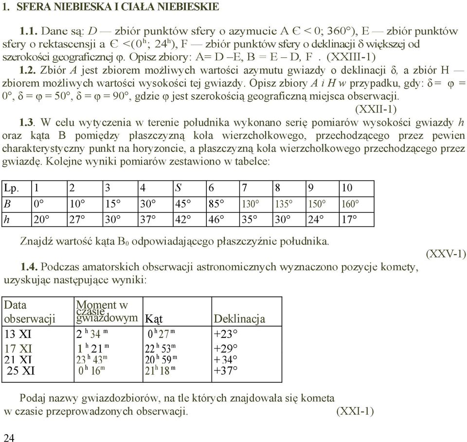 Opisz zbiory A i H w przypadku, gdy: δ = φ = 0, δ = φ = 50, δ = φ = 90, gdzie φ jest szerokością geograficzną miejsca obserwacji. (XXII-1) 1.3.