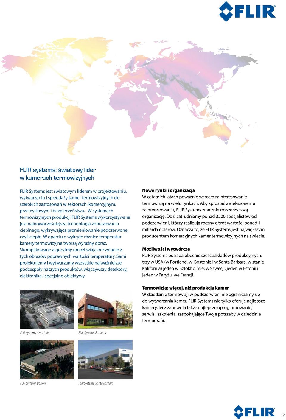 W systemach termowizyjnych produkcji FLIR Systems wykorzystywana jest najnowocześniejsza technologia zobrazowania cieplnego, wykrywająca promieniowanie podczerwone, czyli ciepło.