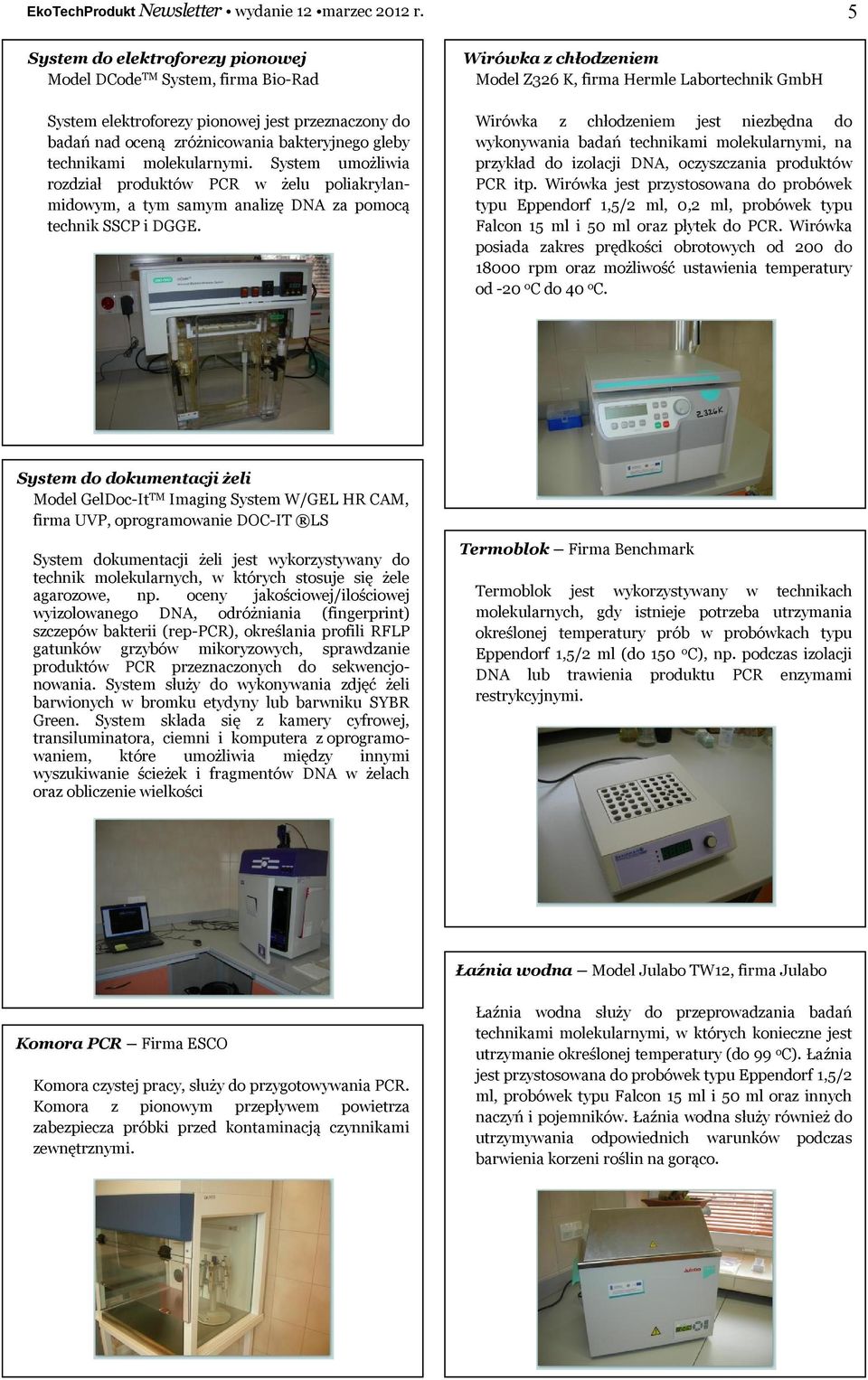 System umożliwia rozdział produktów PCR w żelu poliakrylanmidowym, a tym samym analizę DNA za pomocą technik SSCP i DGGE.