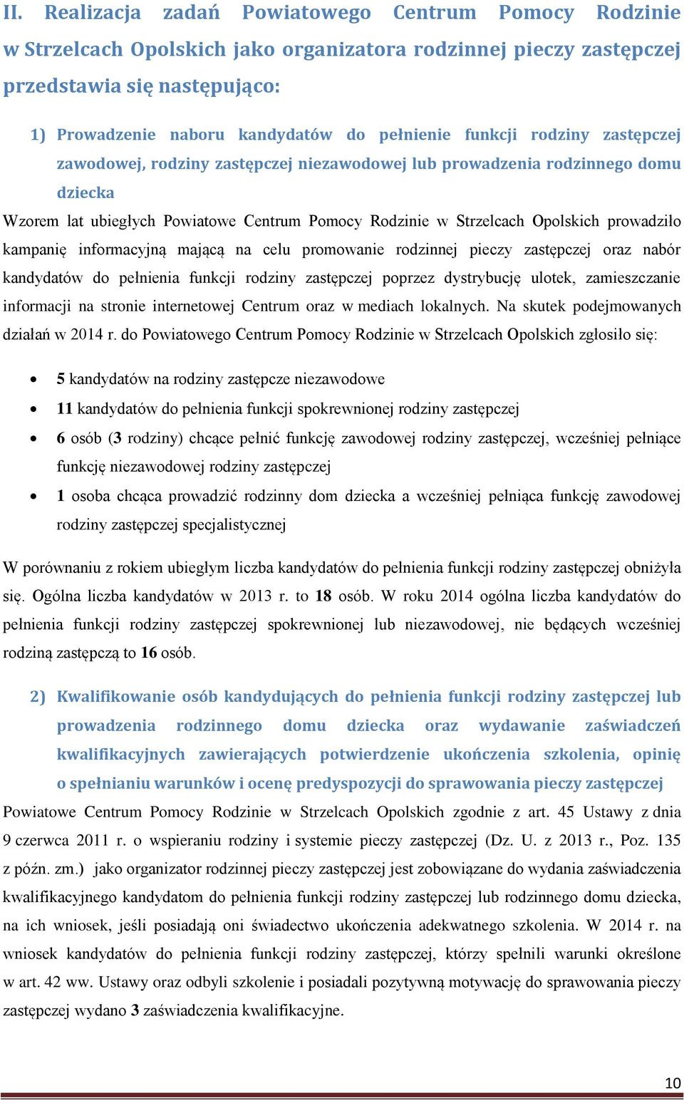 prowadziło kampanię informacyjną mającą na celu promowanie rodzinnej pieczy zastępczej oraz nabór kandydatów do pełnienia funkcji rodziny zastępczej poprzez dystrybucję ulotek, zamieszczanie