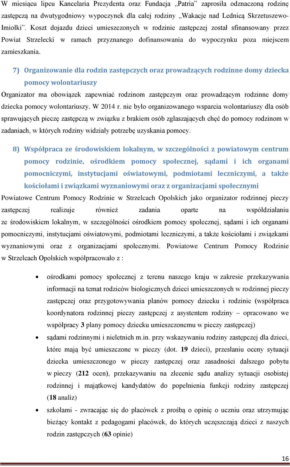 7) Organizowanie dla rodzin zastępczych oraz prowadzących rodzinne domy dziecka pomocy wolontariuszy Organizator ma obowiązek zapewniać rodzinom zastępczym oraz prowadzącym rodzinne domy dziecka