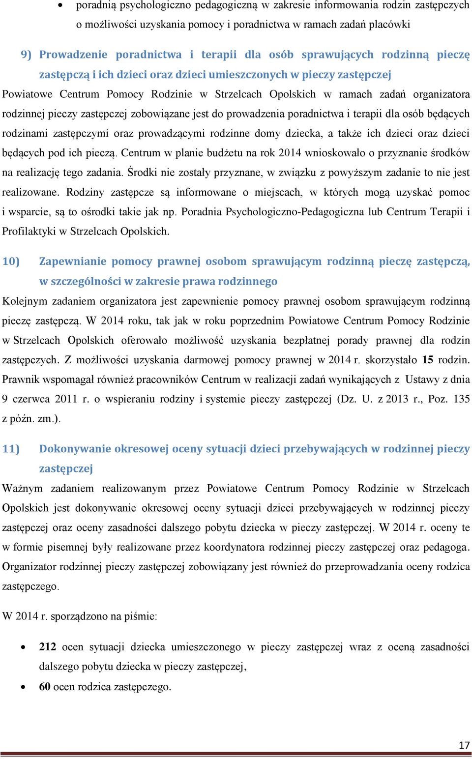 zastępczej zobowiązane jest do prowadzenia poradnictwa i terapii dla osób będących rodzinami zastępczymi oraz prowadzącymi rodzinne domy dziecka, a także ich dzieci oraz dzieci będących pod ich