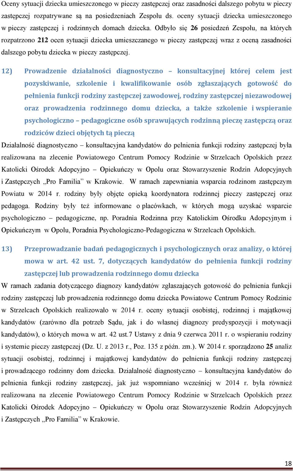 Odbyło się 26 posiedzeń Zespołu, na których rozpatrzono 212 ocen sytuacji dziecka umieszczanego w pieczy zastępczej wraz z oceną zasadności dalszego pobytu dziecka w pieczy zastępczej.