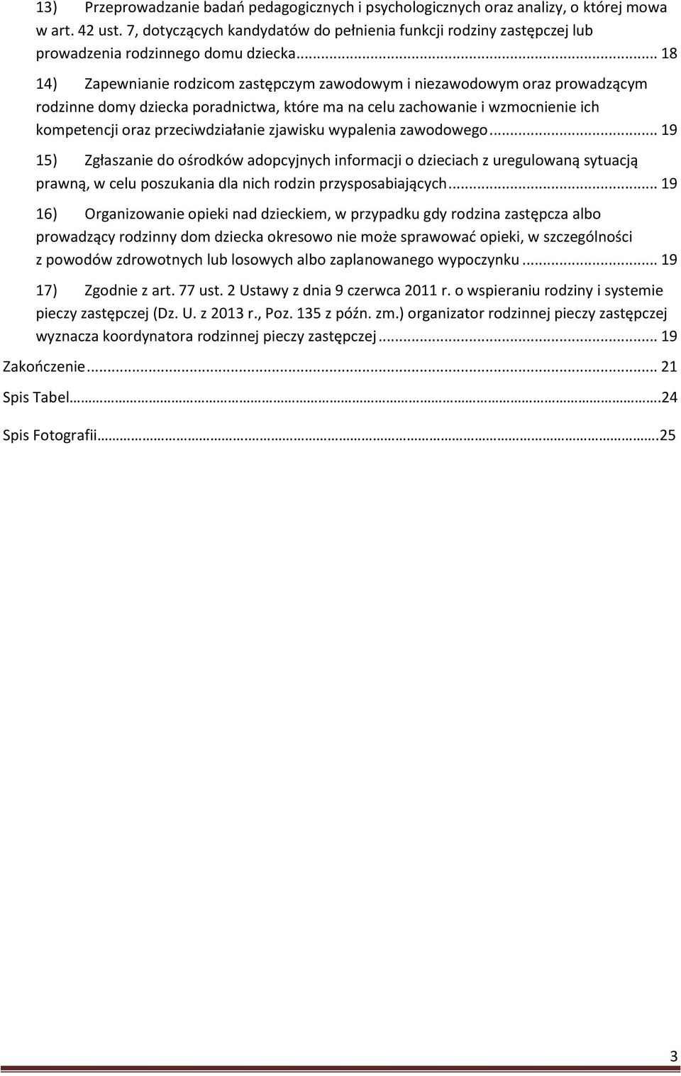 .. 18 14) Zapewnianie rodzicom zastępczym zawodowym i niezawodowym oraz prowadzącym rodzinne domy dziecka poradnictwa, które ma na celu zachowanie i wzmocnienie ich kompetencji oraz przeciwdziałanie