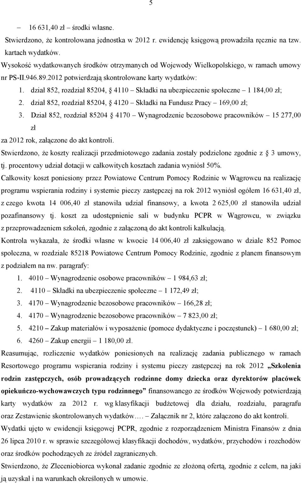 dział 852, rozdział 85204, 4110 Składki na ubezpieczenie społeczne 1184,00 zł; 2. dział 852, rozdział 85204, 4120 Składki na Fundusz Pracy 169,00 zł; 3.