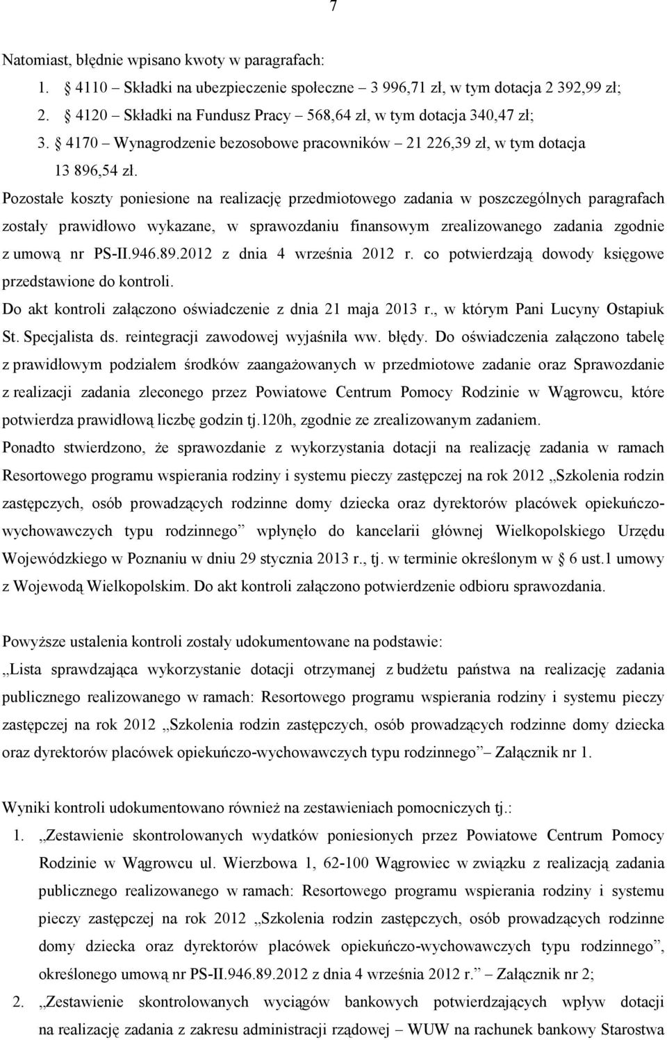 Pozostałe koszty poniesione na realizację przedmiotowego zadania w poszczególnych paragrafach zostały prawidłowo wykazane, w sprawozdaniu finansowym zrealizowanego zadania zgodnie z umową nr PS-II.