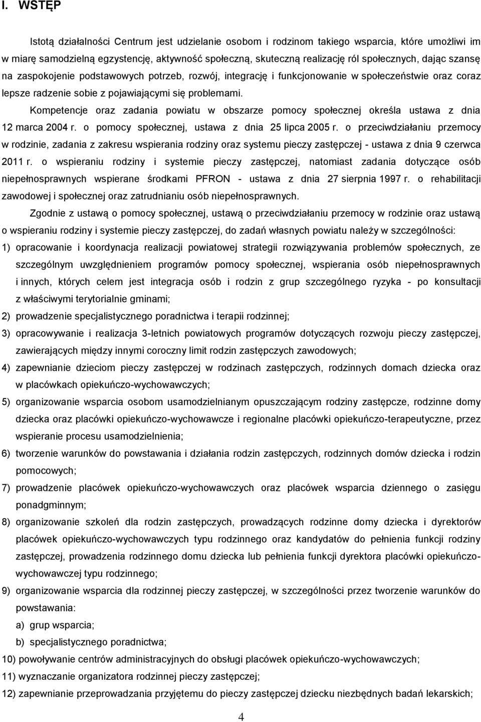 Kompetencje oraz zadania powiatu w obszarze pomocy społecznej określa ustawa z dnia 12 marca 2004 r. o pomocy społecznej, ustawa z dnia 25 lipca 2005 r.