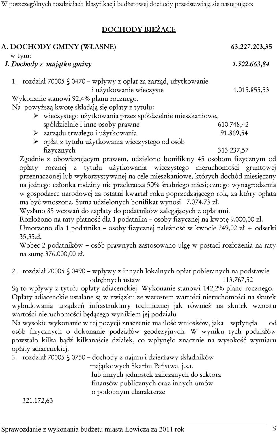 Na powyższą kwotę składają się opłaty z tytułu: wieczystego użytkowania przez spółdzielnie mieszkaniowe, spółdzielnie i inne osoby prawne 610.748,42 zarządu trwałego i użytkowania 91.